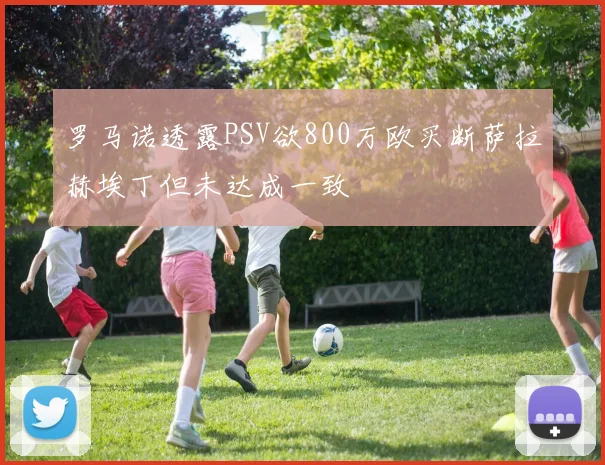 罗马诺透露PSV欲800万欧买断萨拉赫埃丁但未达成一致